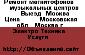 Ремонт магнитофонов vhs, музыкальных центров, dvd. Выезд. Москва › Цена ­ 800 - Московская обл., Москва г. Электро-Техника » Услуги   